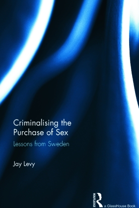 Criminalising the Purchase of Sex: Lessons from Sweden by Jay Levy